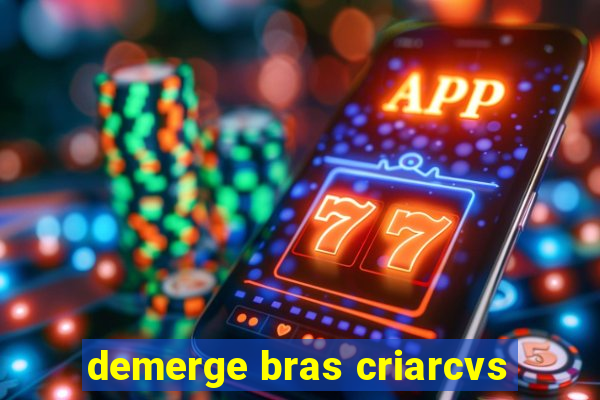 demerge bras criarcvs